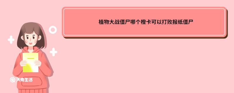 植物大战僵尸哪个橙卡可以打败报纸僵尸