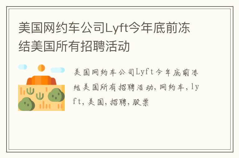 美国网约车公司Lyft今年底前冻结美国所有招聘活动