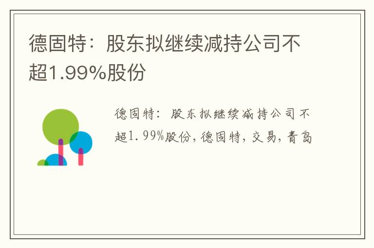 德固特：股东拟继续减持公司不超1.99%股份