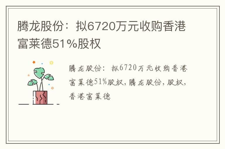 腾龙股份：拟6720万元收购香港富莱德51%股权