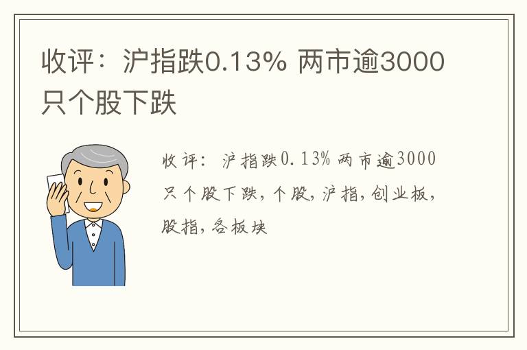 收评：沪指跌0.13% 两市逾3000只个股下跌