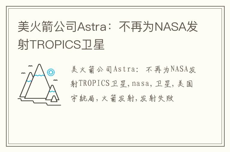 美火箭公司Astra：不再为NASA发射TROPICS卫星