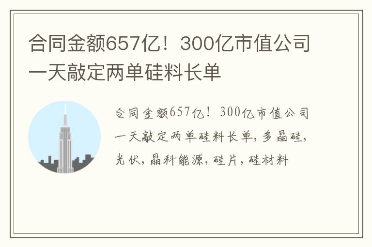 合同金额657亿！300亿市值公司一天敲定两单硅料长单