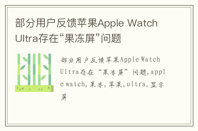 部分用户反馈苹果Apple Watch Ultra存在“果冻屏”问题