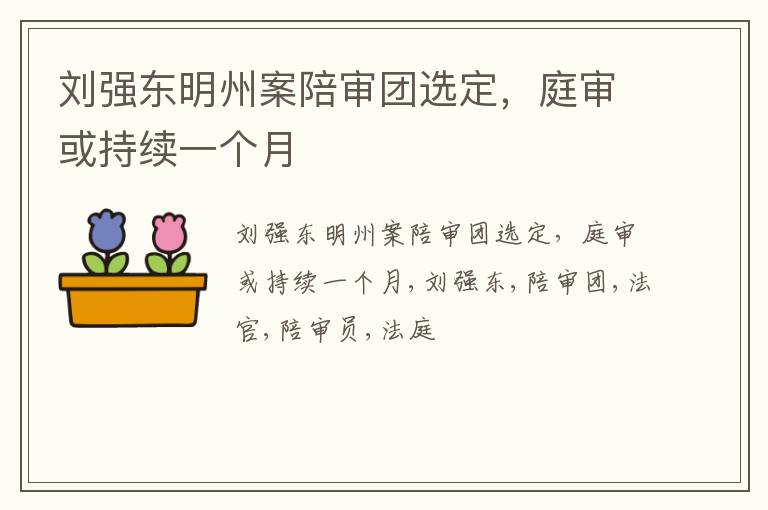 刘强东明州案陪审团选定，庭审或持续一个月