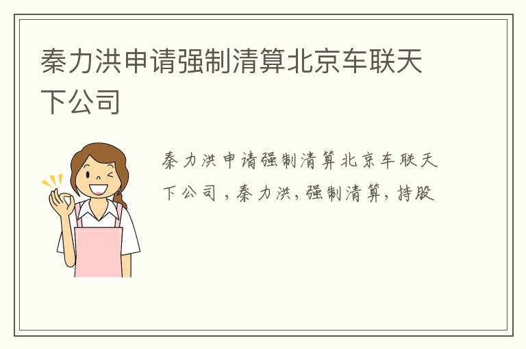 秦力洪申请强制清算北京车联天下公司