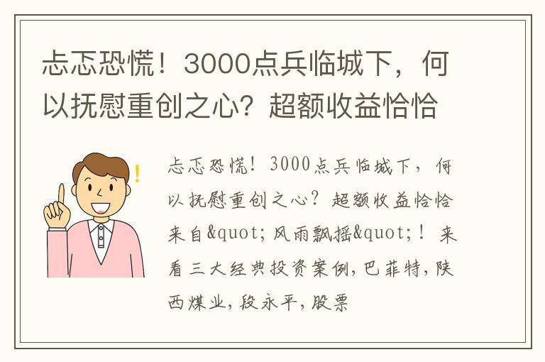 忐忑恐慌！3000点兵临城下，何以抚慰重创之心？超额收益恰恰来自"风雨飘摇"！来看三大经典投资案例