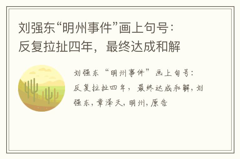 刘强东“明州事件”画上句号：反复拉扯四年，最终达成和解