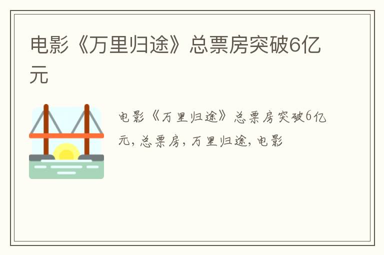 电影《万里归途》总票房突破6亿元