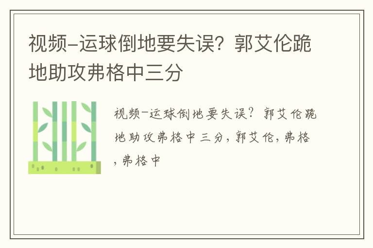 视频-运球倒地要失误？郭艾伦跪地助攻弗格中三分