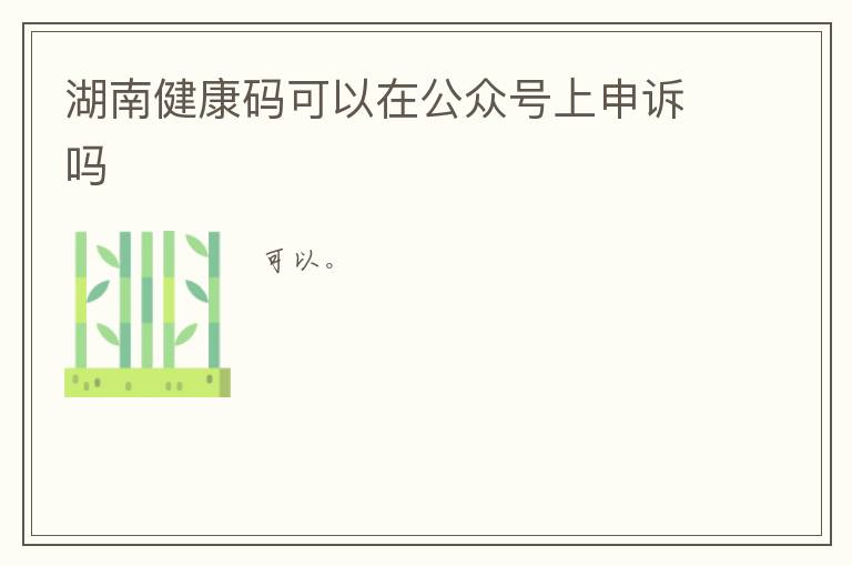 湖南健康码可以在公众号上申诉吗