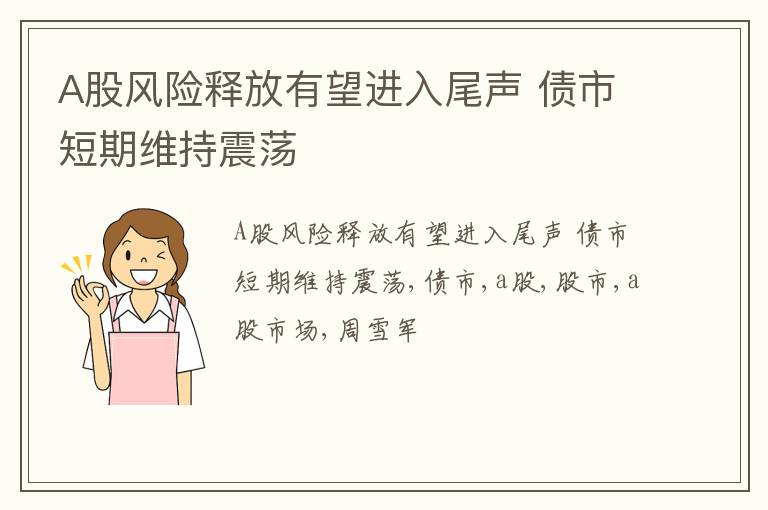 A股风险释放有望进入尾声 债市短期维持震荡