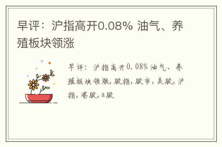 早评：沪指高开0.08% 油气、养殖板块领涨