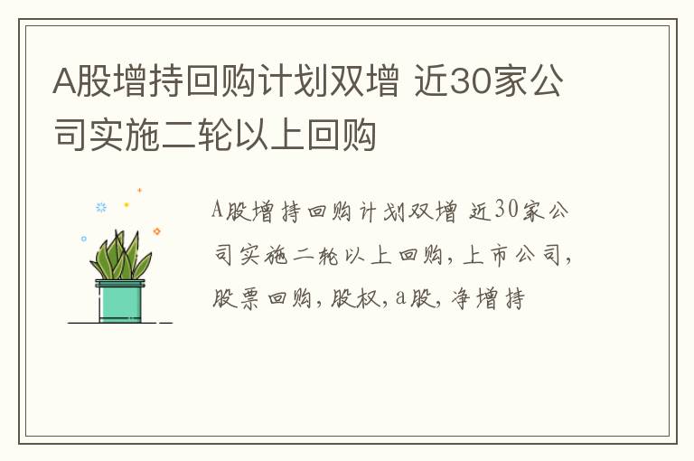 A股增持回购计划双增 近30家公司实施二轮以上回购