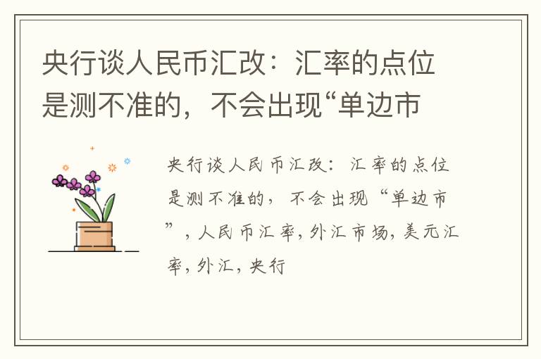 央行谈人民币汇改：汇率的点位是测不准的，不会出现“单边市”