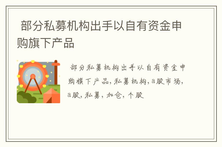 部分私募机构出手以自有资金申购旗下产品