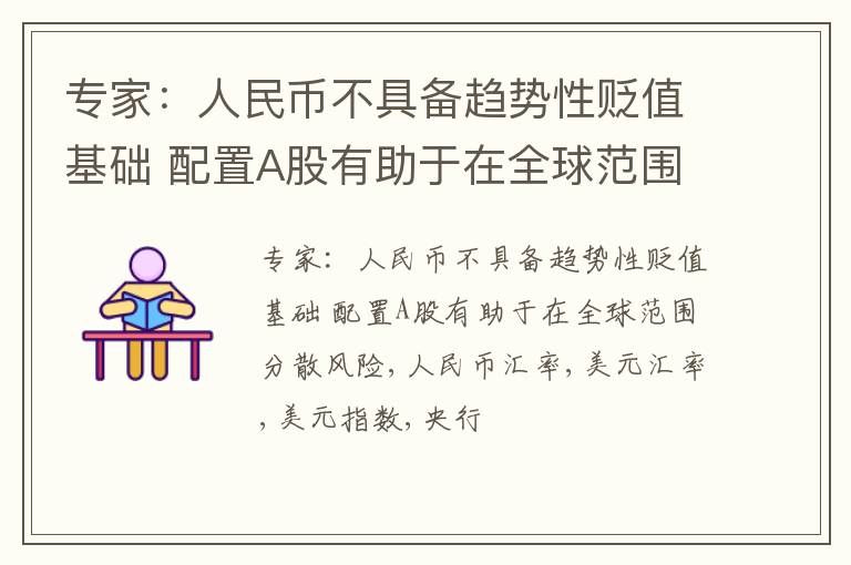 专家：人民币不具备趋势性贬值基础 配置A股有助于在全球范围分散风险