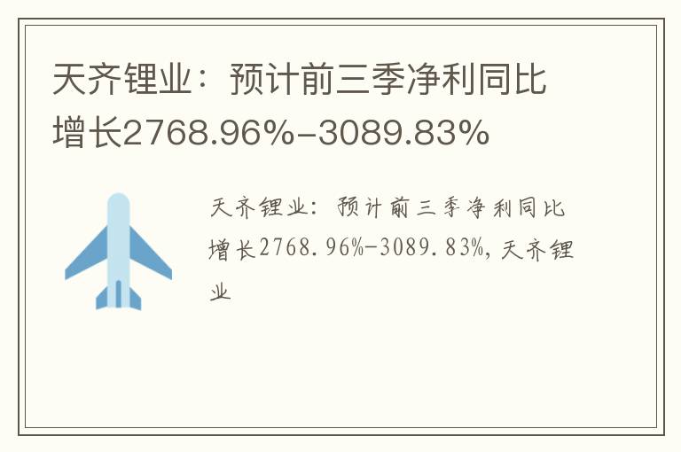 天齐锂业：预计前三季净利同比增长2768.96%-3089.83%