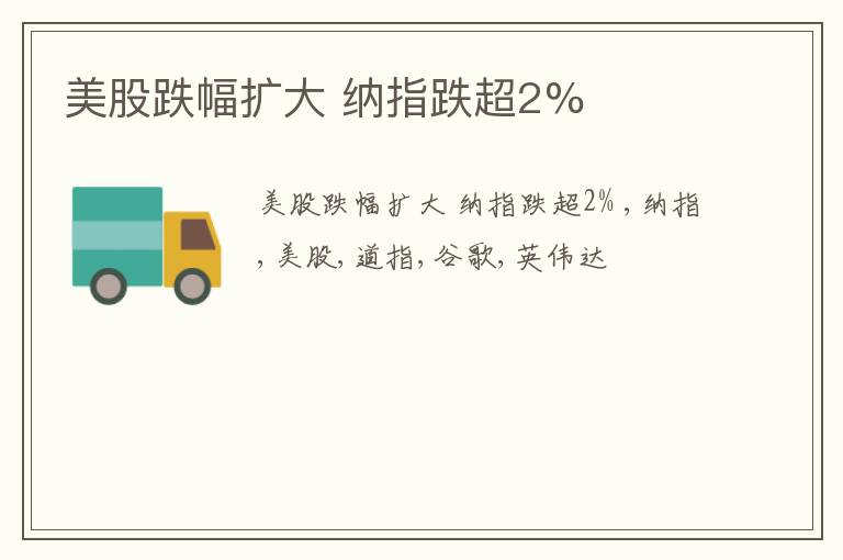 美股跌幅扩大 纳指跌超2%