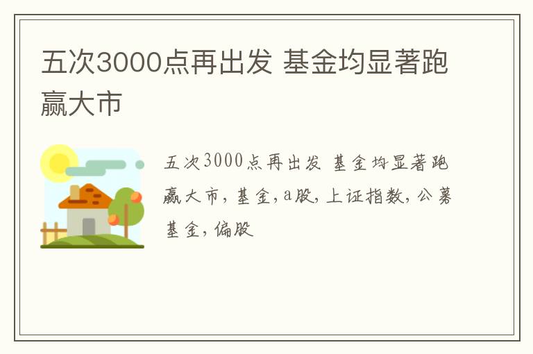 五次3000点再出发 基金均显著跑赢大市