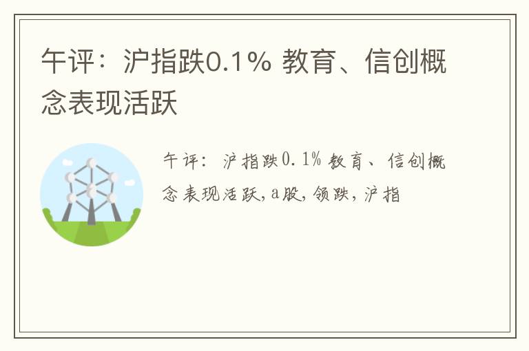 午评：沪指跌0.1% 教育、信创概念表现活跃