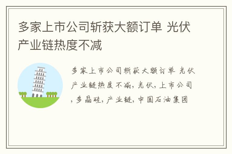 多家上市公司斩获大额订单 光伏产业链热度不减