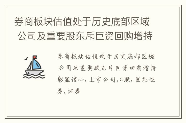 券商板块估值处于历史底部区域 公司及重要股东斥巨资回购增持彰显信心