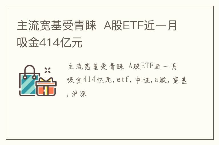 主流宽基受青睐  A股ETF近一月吸金414亿元