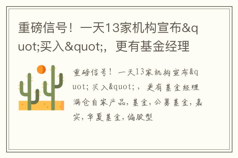 重磅信号！一天13家机构宣布"买入"，更有基金经理满仓自家产品