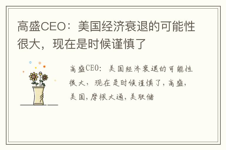 高盛CEO：美国经济衰退的可能性很大，现在是时候谨慎了