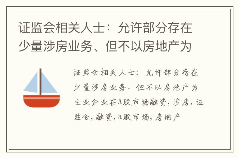 证监会相关人士：允许部分存在少量涉房业务、但不以房地产为主业企业在A股市场融资