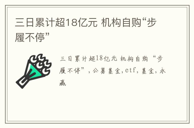 三日累计超18亿元 机构自购“步履不停”