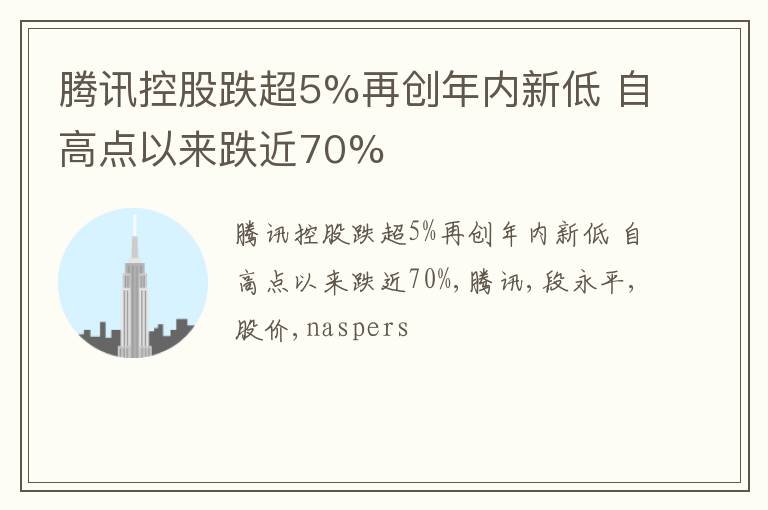 腾讯控股跌超5%再创年内新低 自高点以来跌近70%