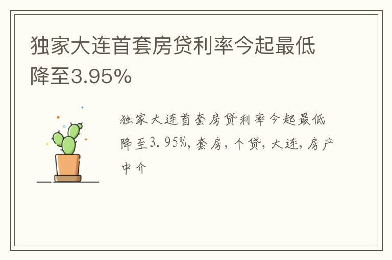 独家大连首套房贷利率今起最低降至3.95%