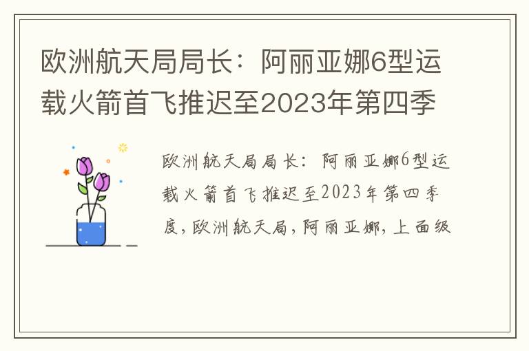 欧洲航天局局长：阿丽亚娜6型运载火箭首飞推迟至2023年第四季度