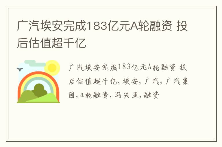 广汽埃安完成183亿元A轮融资 投后估值超千亿