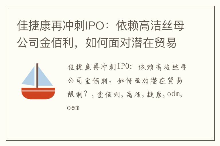 佳捷康再冲刺IPO：依赖高洁丝母公司金佰利，如何面对潜在贸易限制？