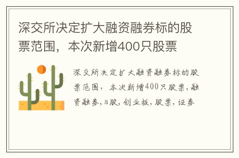 深交所决定扩大融资融券标的股票范围，本次新增400只股票