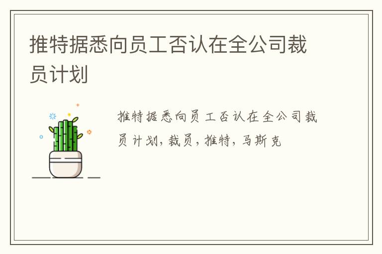 推特据悉向员工否认在全公司裁员计划