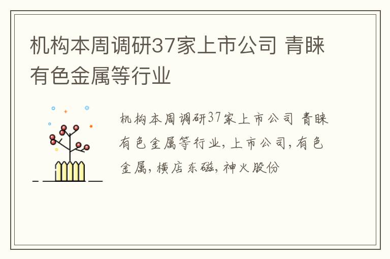 机构本周调研37家上市公司 青睐有色金属等行业