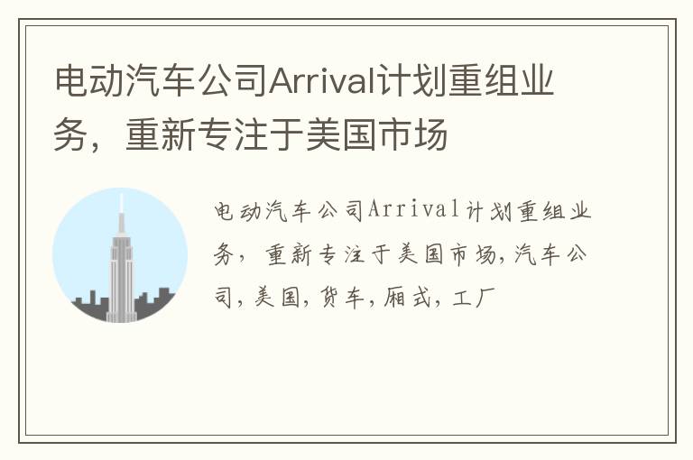 电动汽车公司Arrival计划重组业务，重新专注于美国市场