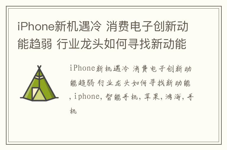 iPhone新机遇冷 消费电子创新动能趋弱 行业龙头如何寻找新动能