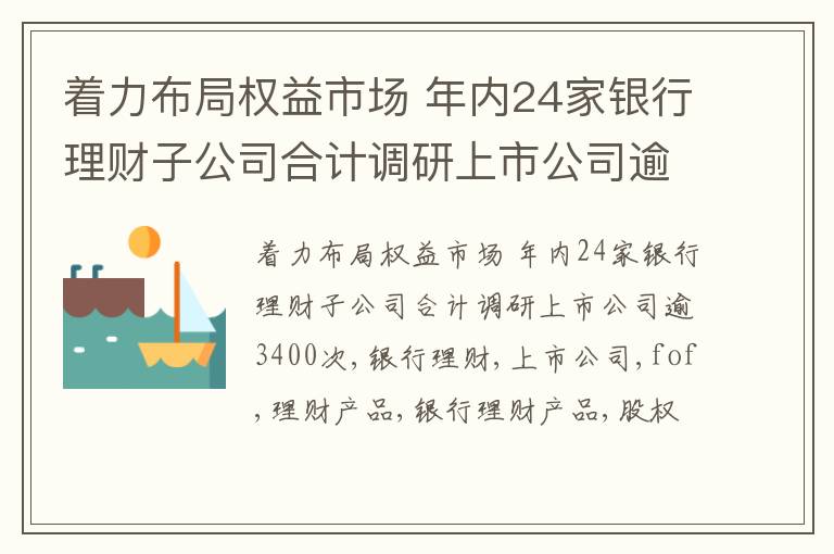 着力布局权益市场 年内24家银行理财子公司合计调研上市公司逾3400次