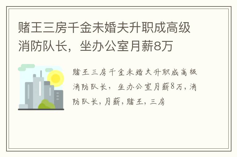 赌王三房千金未婚夫升职成高级消防队长，坐办公室月薪8万