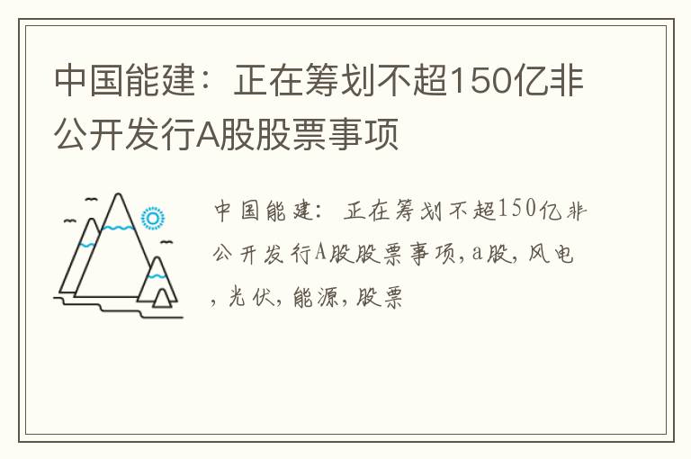 中国能建：正在筹划不超150亿非公开发行A股股票事项