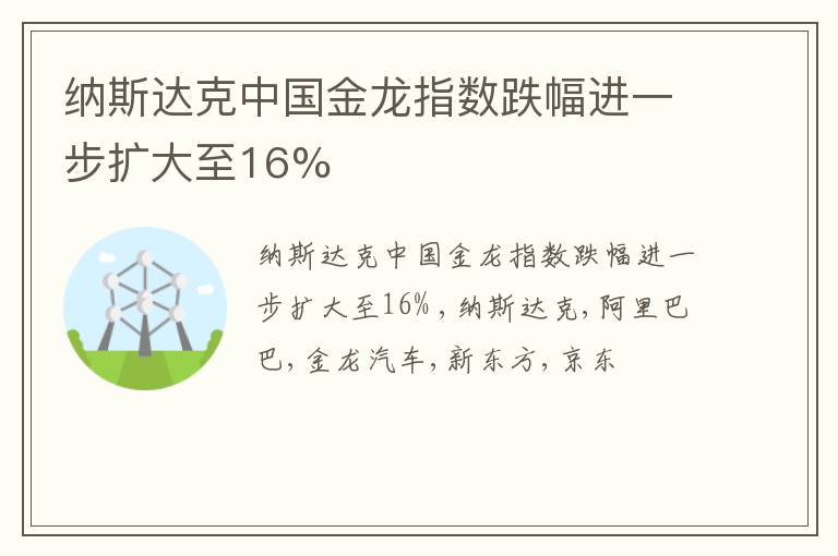 纳斯达克中国金龙指数跌幅进一步扩大至16%