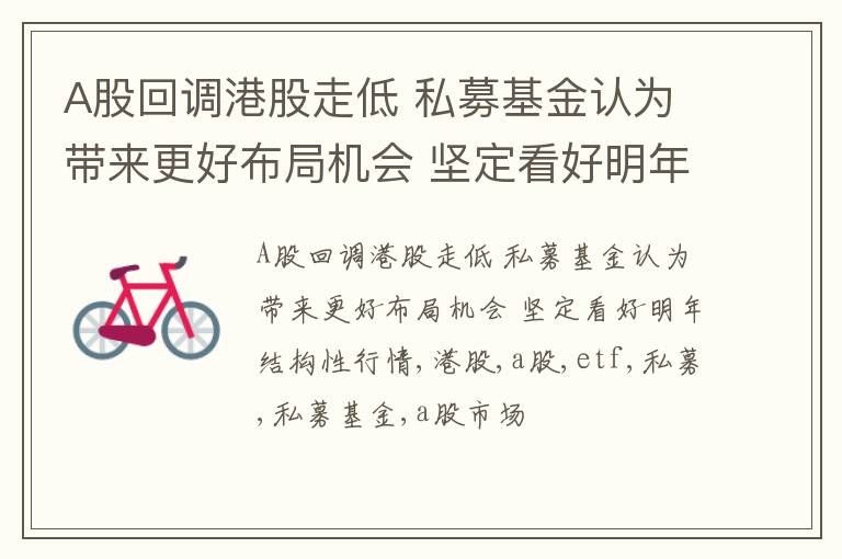 A股回调港股走低 私募基金认为带来更好布局机会 坚定看好明年结构性行情