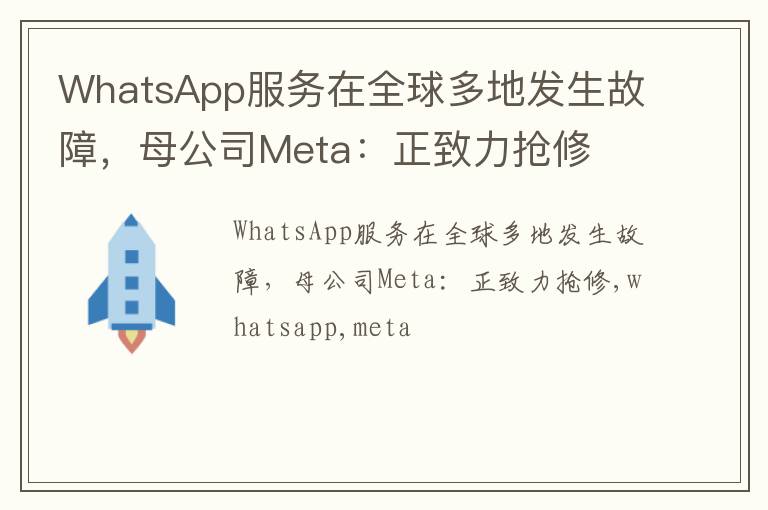 WhatsApp服务在全球多地发生故障，母公司Meta：正致力抢修