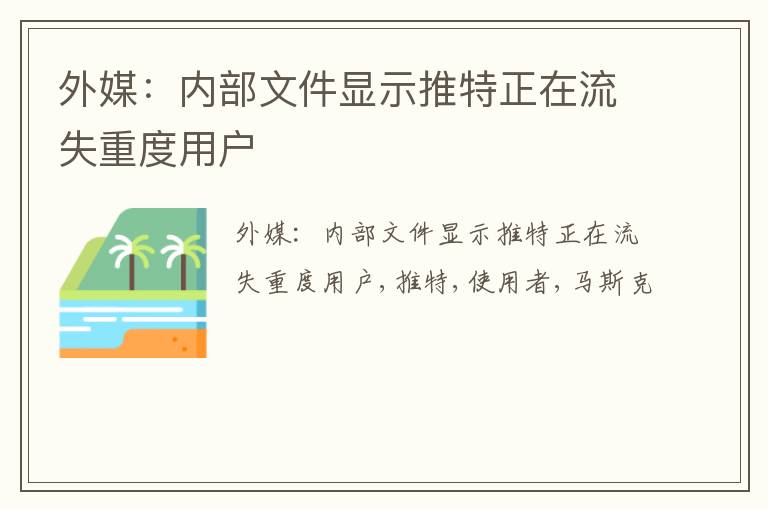 外媒：内部文件显示推特正在流失重度用户