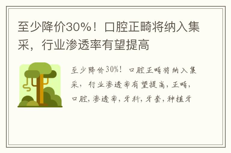 至少降价30%！口腔正畸将纳入集采，行业渗透率有望提高